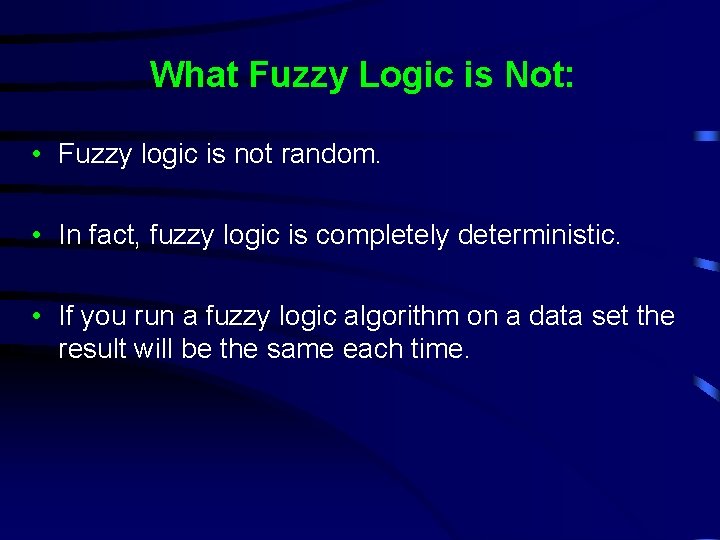 What Fuzzy Logic is Not: • Fuzzy logic is not random. • In fact,
