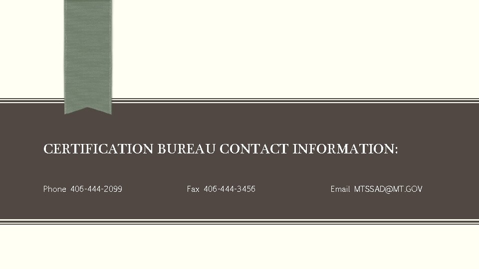 CERTIFICATION BUREAU CONTACT INFORMATION: Phone 406 -444 -2099 Fax 406 -444 -3456 Email MTSSAD@MT.