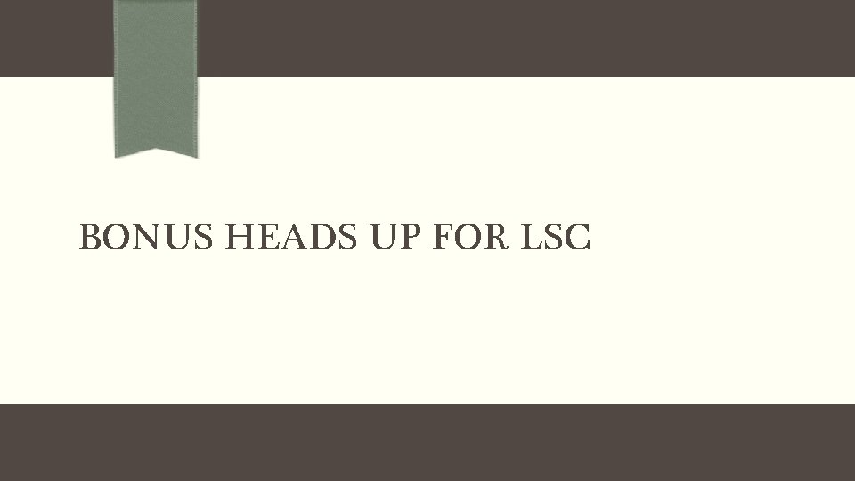 BONUS HEADS UP FOR LSC 