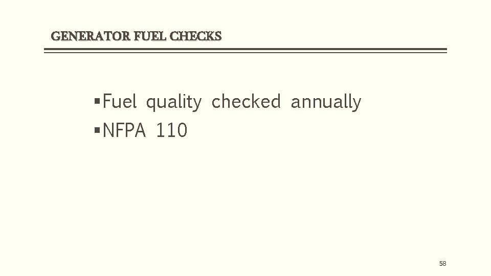 GENERATOR FUEL CHECKS § Fuel quality checked annually § NFPA 110 58 