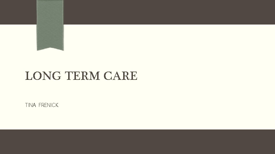 LONG TERM CARE TINA FRENICK 