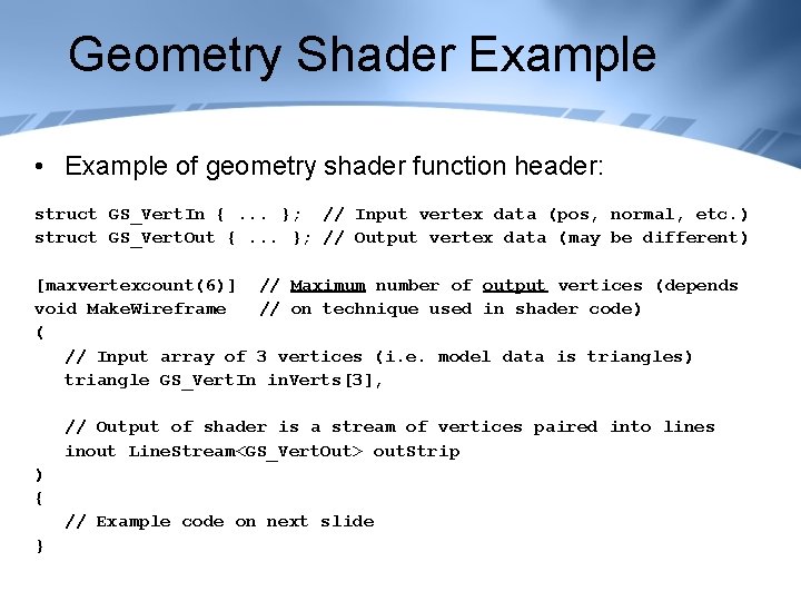 Geometry Shader Example • Example of geometry shader function header: struct GS_Vert. In {.