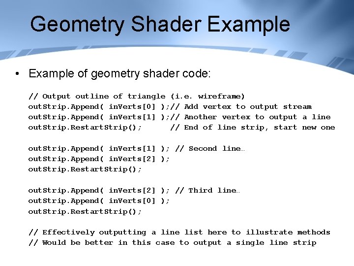 Geometry Shader Example • Example of geometry shader code: // Output outline of triangle