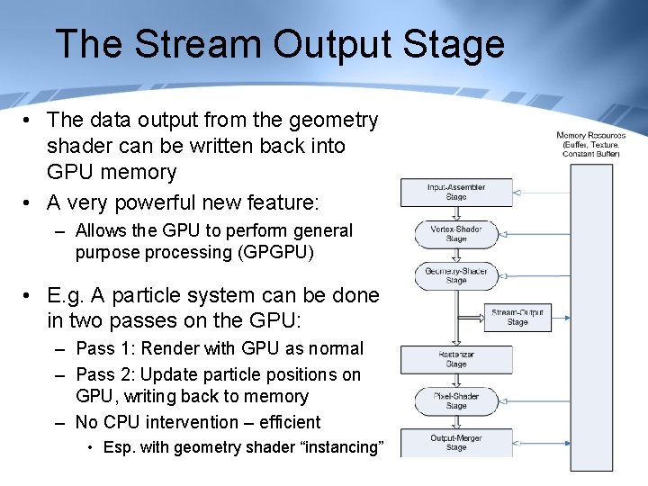 The Stream Output Stage • The data output from the geometry shader can be