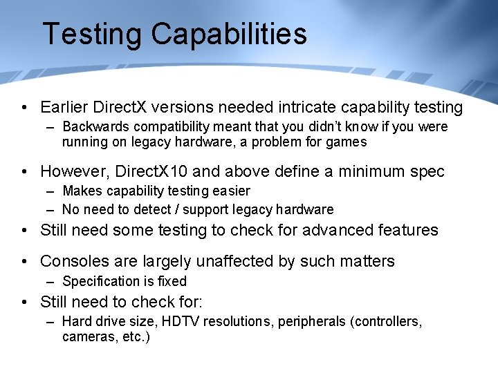 Testing Capabilities • Earlier Direct. X versions needed intricate capability testing – Backwards compatibility