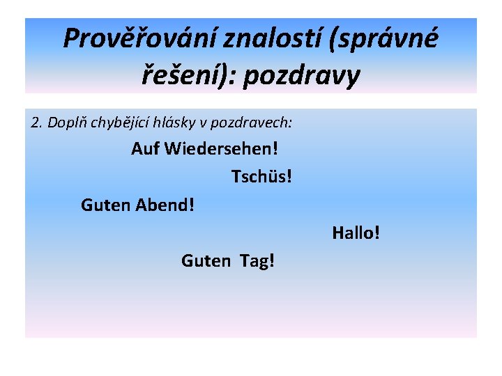 Prověřování znalostí (správné řešení): pozdravy 2. Doplň chybějící hlásky v pozdravech: Auf Wiedersehen! Tschüs!