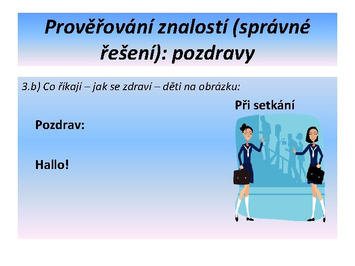 Prověřování znalostí (správné řešení): pozdravy 3. b) Co říkají – jak se zdraví –