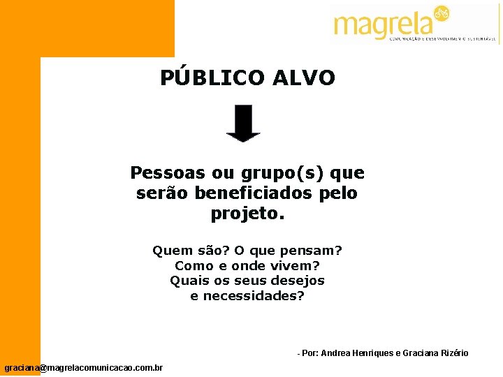 PÚBLICO ALVO Pessoas ou grupo(s) que serão beneficiados pelo projeto. Quem são? O que