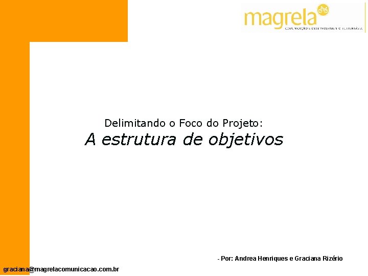 Delimitando o Foco do Projeto: A estrutura de objetivos - Por: Andrea Henriques e