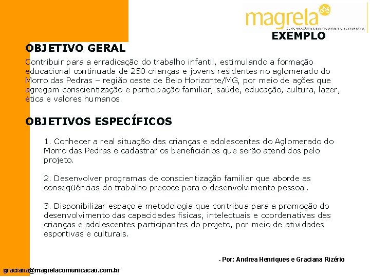 OBJETIVO GERAL EXEMPLO Contribuir para a erradicação do trabalho infantil, estimulando a formação educacional