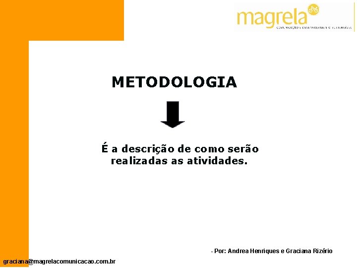 METODOLOGIA É a descrição de como serão realizadas as atividades. - Por: Andrea Henriques