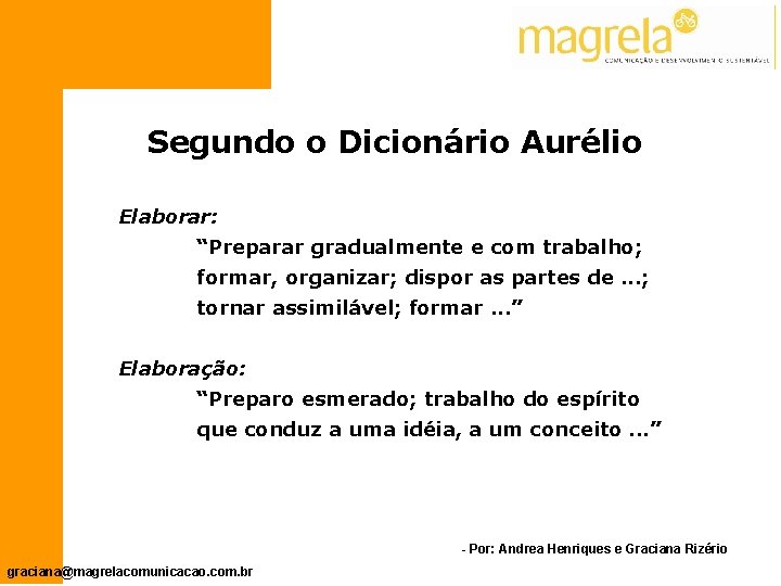 Segundo o Dicionário Aurélio Elaborar: “Preparar gradualmente e com trabalho; formar, organizar; dispor as