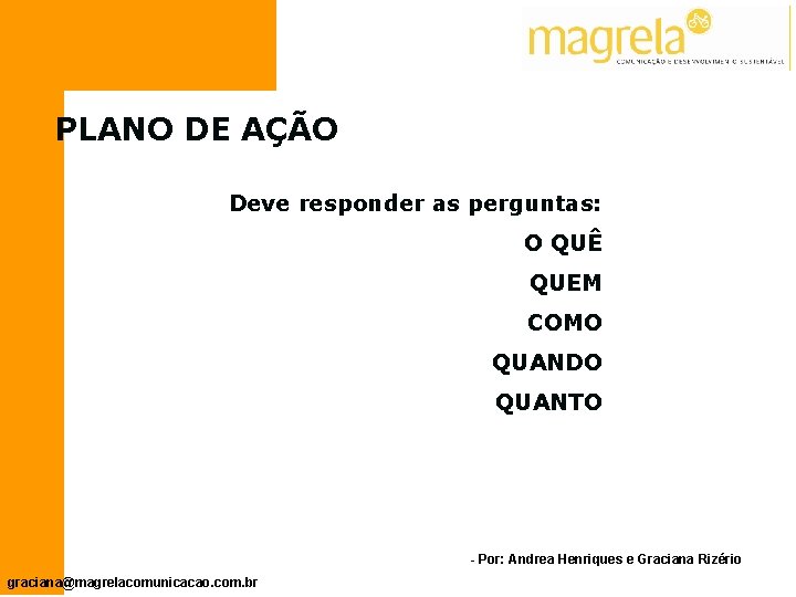 PLANO DE AÇÃO Deve responder as perguntas: O QUÊ QUEM COMO QUANDO QUANTO -