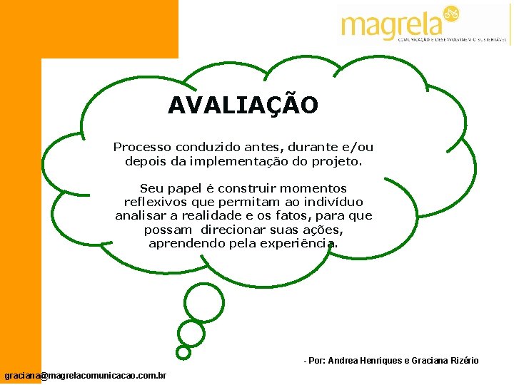 AVALIAÇÃO Processo conduzido antes, durante e/ou depois da implementação do projeto. Seu papel é
