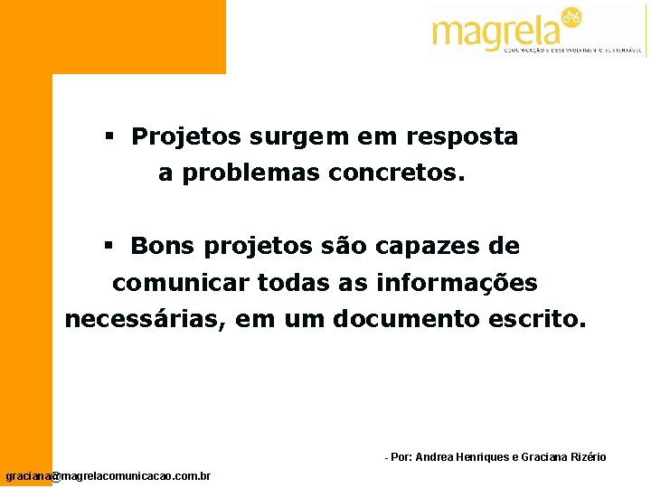 § Projetos surgem em resposta a problemas concretos. § Bons projetos são capazes de