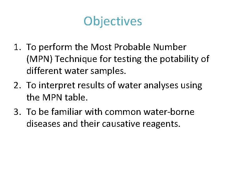 Objectives 1. To perform the Most Probable Number (MPN) Technique for testing the potability