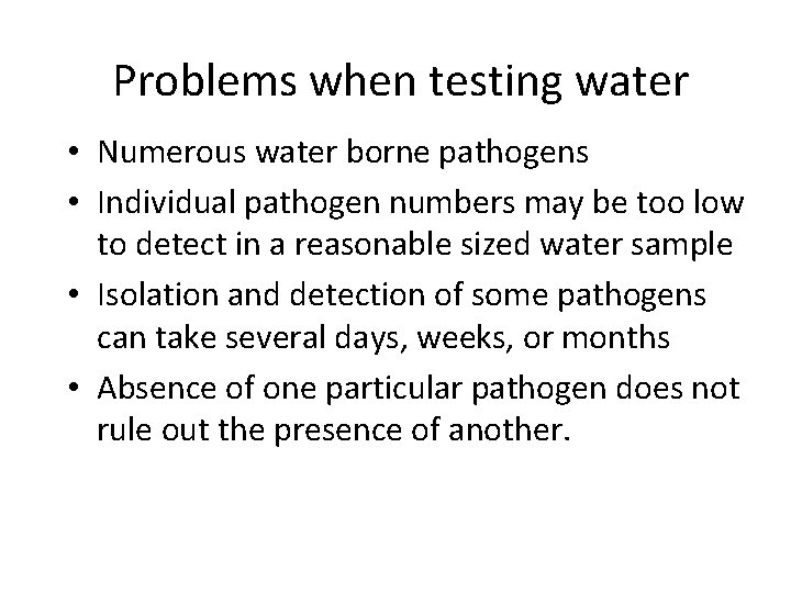 Problems when testing water • Numerous water borne pathogens • Individual pathogen numbers may