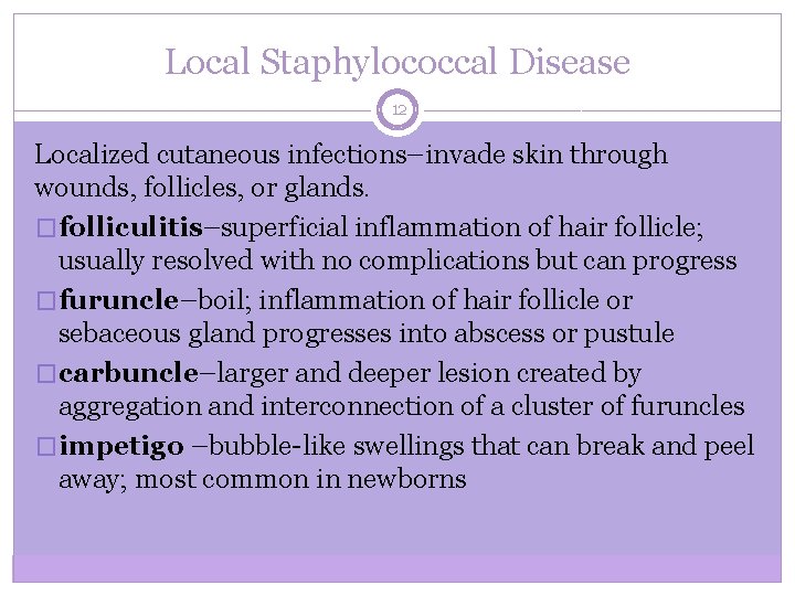 Local Staphylococcal Disease 12 Localized cutaneous infections–invade skin through wounds, follicles, or glands. �folliculitis–superficial