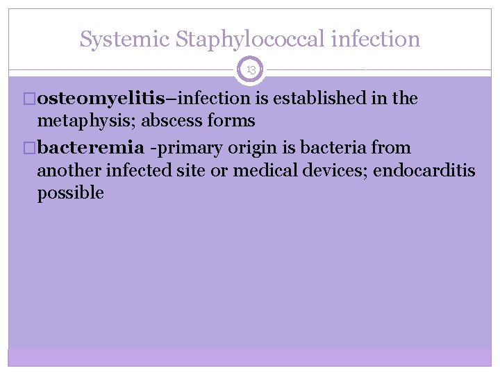 Systemic Staphylococcal infection 13 �osteomyelitis–infection is established in the metaphysis; abscess forms �bacteremia -primary