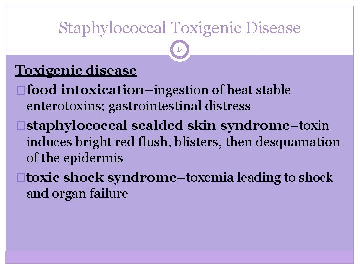 Staphylococcal Toxigenic Disease 14 Toxigenic disease �food intoxication–ingestion of heat stable enterotoxins; gastrointestinal distress