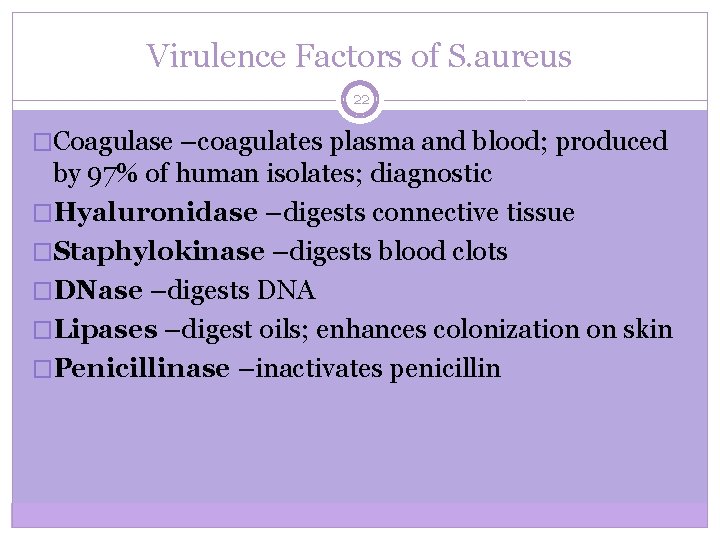 Virulence Factors of S. aureus 22 �Coagulase –coagulates plasma and blood; produced by 97%