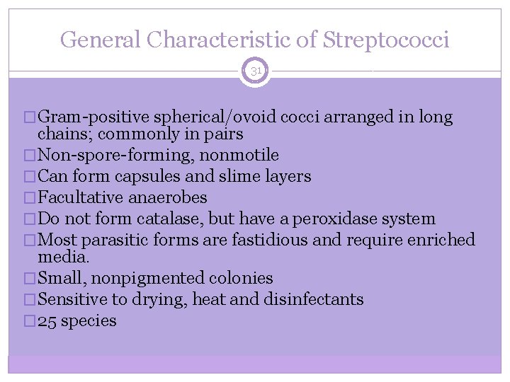 General Characteristic of Streptococci 31 �Gram-positive spherical/ovoid cocci arranged in long chains; commonly in