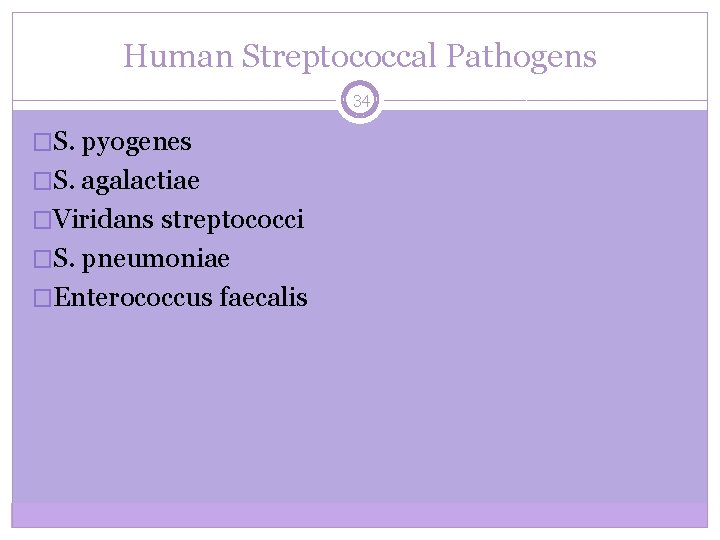 Human Streptococcal Pathogens 34 �S. pyogenes �S. agalactiae �Viridans streptococci �S. pneumoniae �Enterococcus faecalis