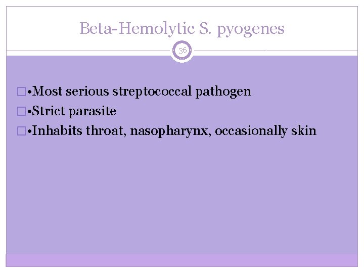 Beta-Hemolytic S. pyogenes 36 � • Most serious streptococcal pathogen � • Strict parasite