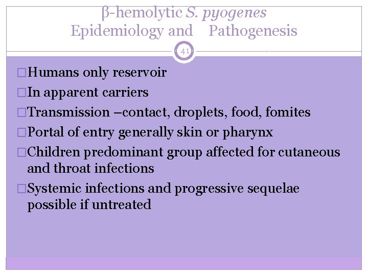 β-hemolytic S. pyogenes Epidemiology and Pathogenesis 41 �Humans only reservoir �In apparent carriers �Transmission