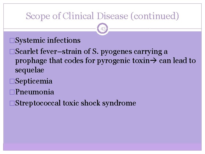 Scope of Clinical Disease (continued) 43 �Systemic infections �Scarlet fever–strain of S. pyogenes carrying