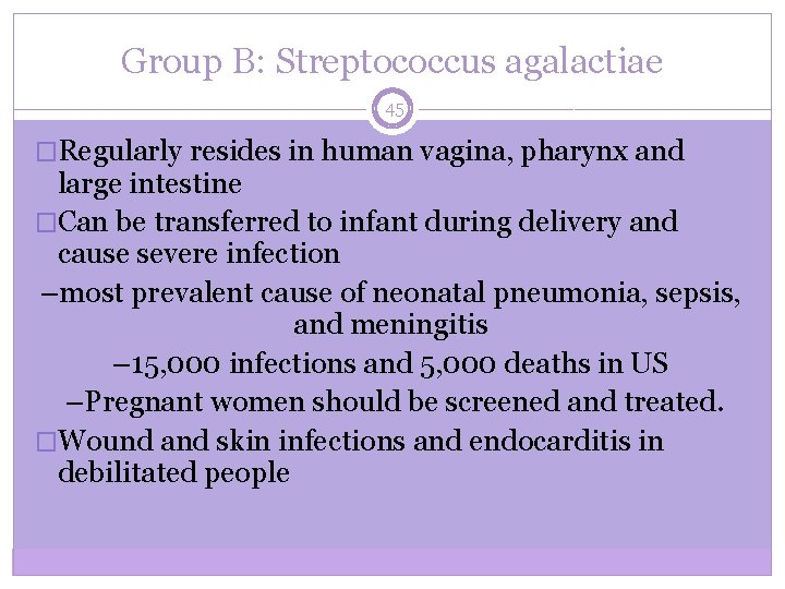 Group B: Streptococcus agalactiae 45 �Regularly resides in human vagina, pharynx and large intestine
