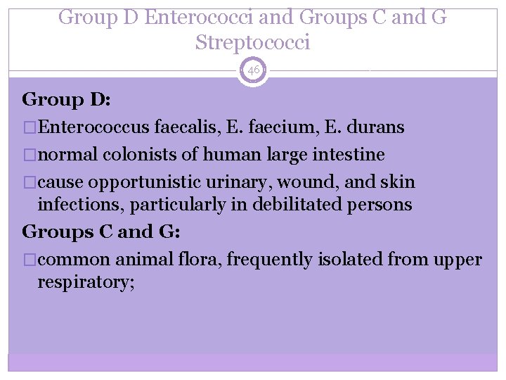 Group D Enterococci and Groups C and G Streptococci 46 Group D: �Enterococcus faecalis,