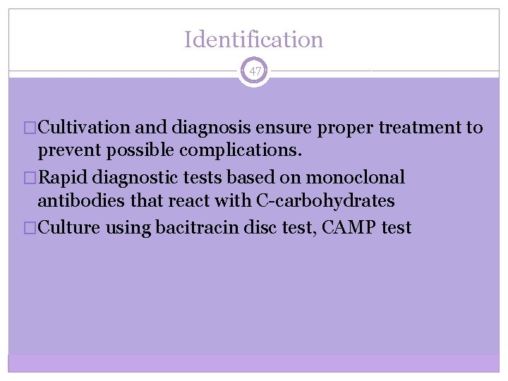Identification 47 �Cultivation and diagnosis ensure proper treatment to prevent possible complications. �Rapid diagnostic