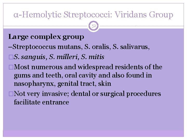 α-Hemolytic Streptococci: Viridans Group 52 Large complex group –Streptococcus mutans, S. oralis, S. salivarus,