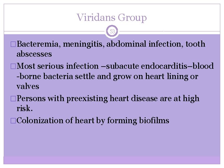 Viridans Group 53 �Bacteremia, meningitis, abdominal infection, tooth abscesses �Most serious infection –subacute endocarditis–blood