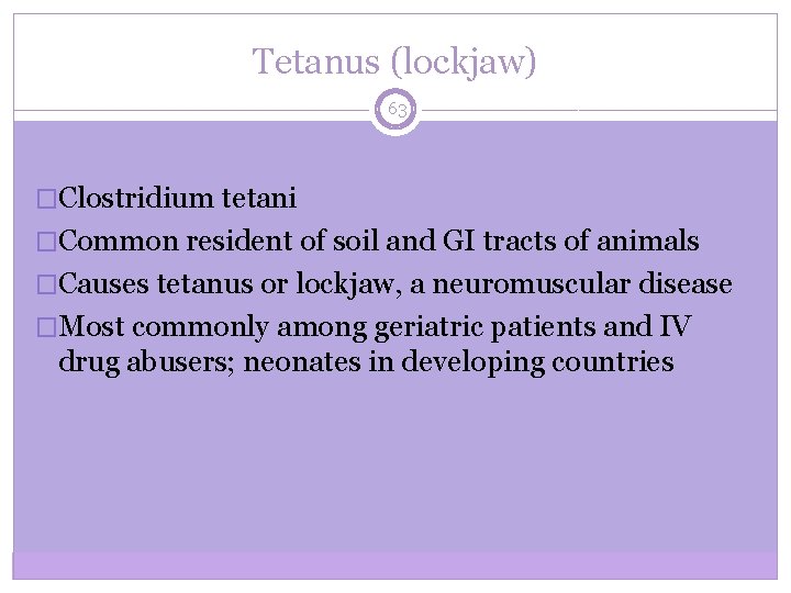 Tetanus (lockjaw) 63 �Clostridium tetani �Common resident of soil and GI tracts of animals