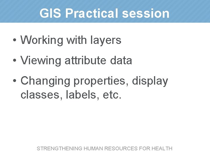 GIS Practical session • Working with layers • Viewing attribute data • Changing properties, GIS Practical session • Working with layers • Viewing attribute data • Changing properties,