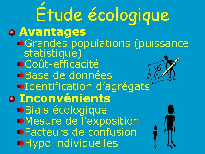 Étude écologique Avantages Grandes populations (puissance statistique) Coût-efficacité Base de données Identification d’agrégats Inconvénients