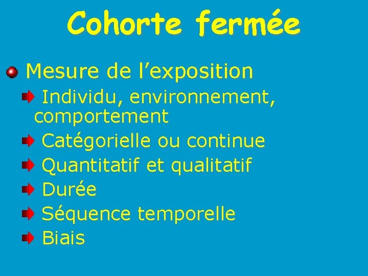 Cohorte fermée Mesure de l’exposition Individu, environnement, comportement Catégorielle ou continue Quantitatif et qualitatif