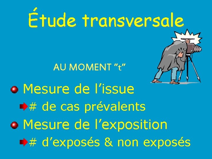 Étude transversale AU MOMENT ”t” Mesure de l’issue # de cas prévalents Mesure de