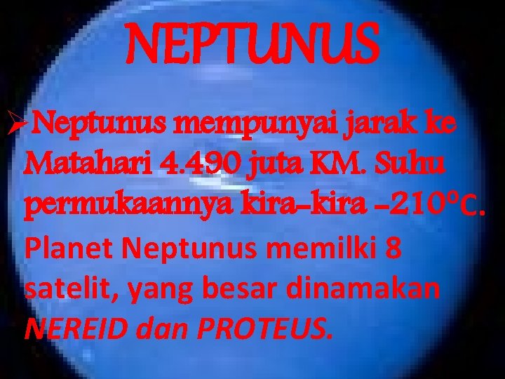 NEPTUNUS ØNeptunus mempunyai jarak ke Matahari 4. 490 juta KM. Suhu permukaannya kira-kira -210⁰C.