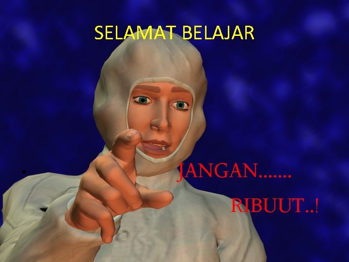 SELAMAT BELAJAR • JANGAN. . . . RIBUUT. . ! 