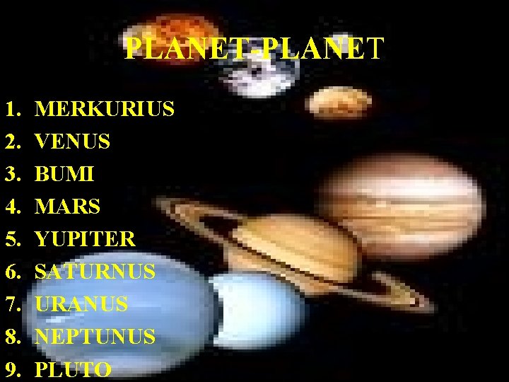 PLANET-PLANET 1. 2. 3. 4. 5. 6. 7. 8. 9. MERKURIUS VENUS BUMI MARS