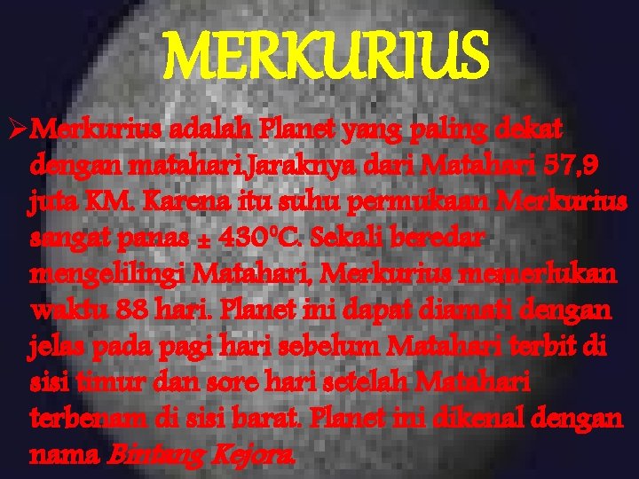 MERKURIUS ØMerkurius adalah Planet yang paling dekat dengan matahari. Jaraknya dari Matahari 57, 9