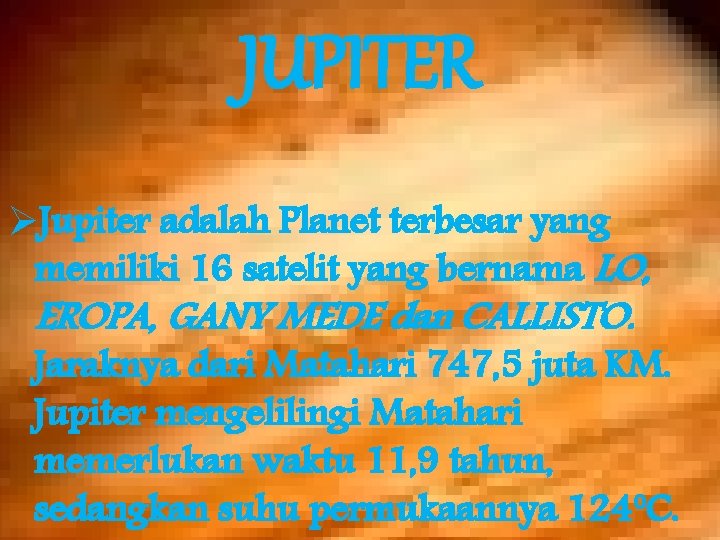 JUPITER ØJupiter adalah Planet terbesar yang memiliki 16 satelit yang bernama LO, EROPA, GANY