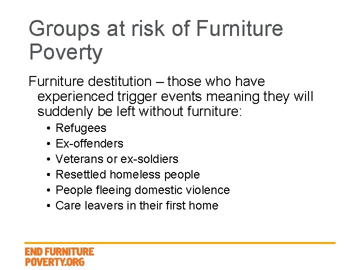 Groups at risk of Furniture Poverty Furniture destitution – those who have experienced trigger