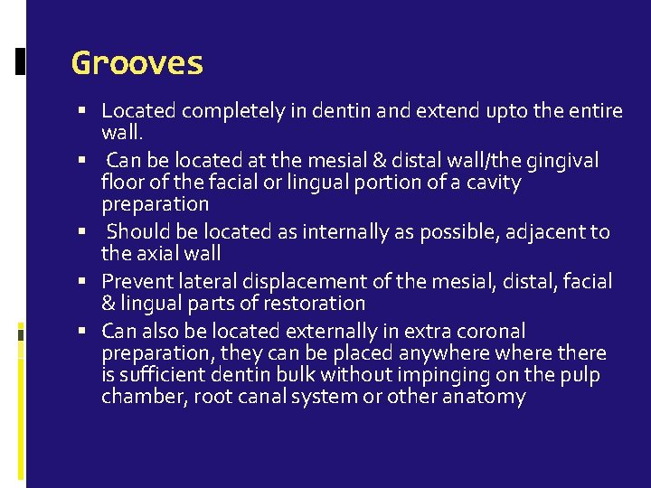 Grooves Located completely in dentin and extend upto the entire wall. Can be located