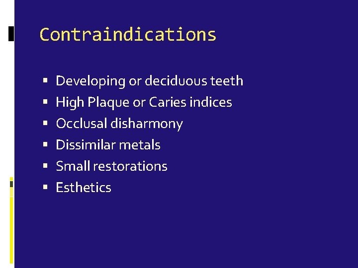 Contraindications Developing or deciduous teeth High Plaque or Caries indices Occlusal disharmony Dissimilar metals