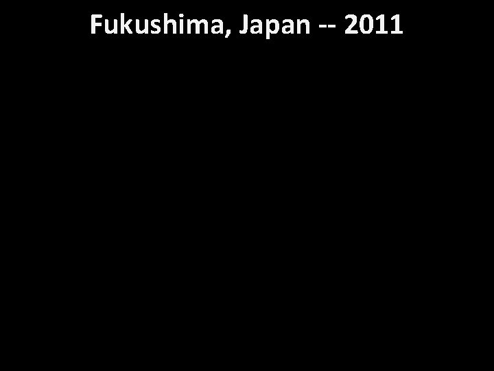 Fukushima, Japan -- 2011 