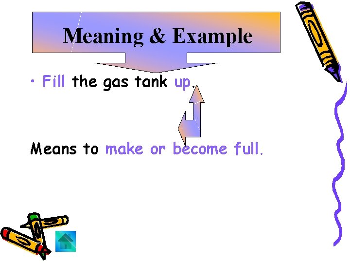 Meaning & Example • Fill the gas tank up. Means to make or become